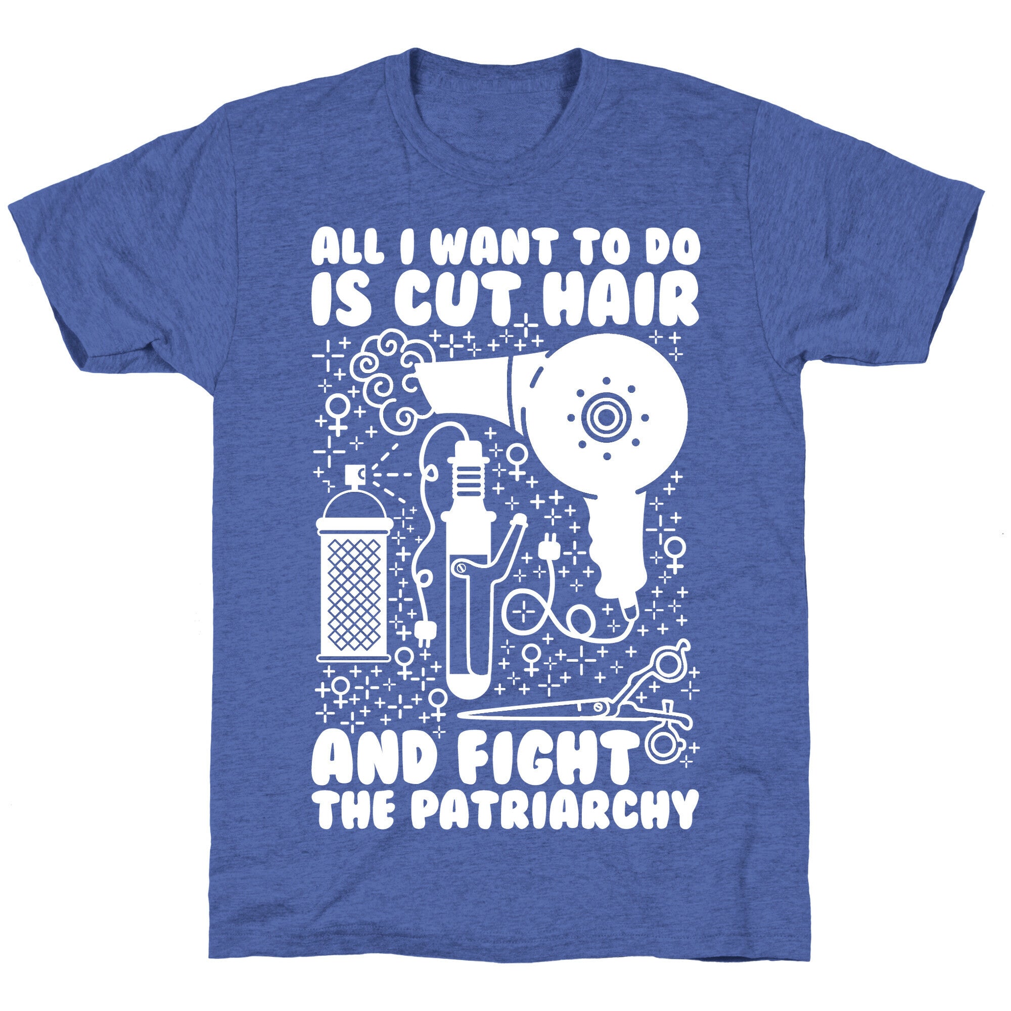 All I Want to Do is Cut Hair and Fight the Patriarchy Unisex Triblend Tee